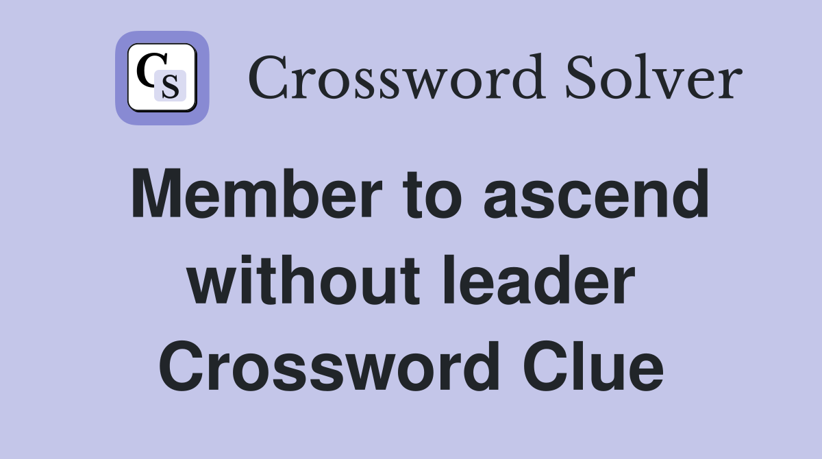 Member to ascend without leader Crossword Clue