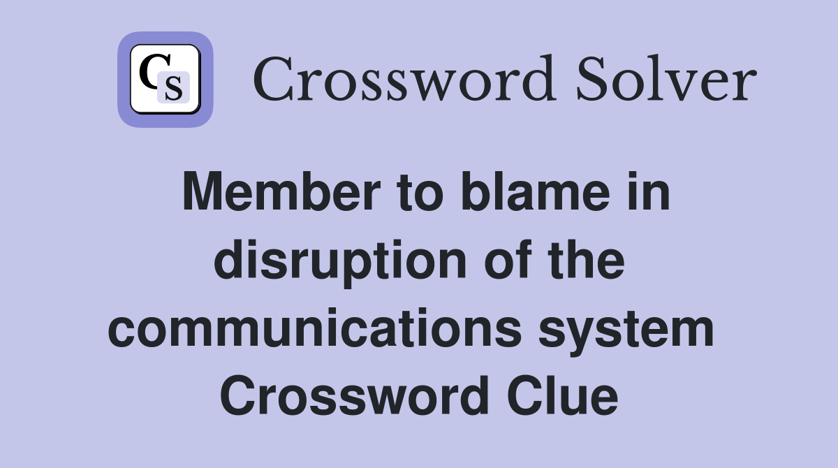 Member to blame in disruption of the communications system  Crossword Clue