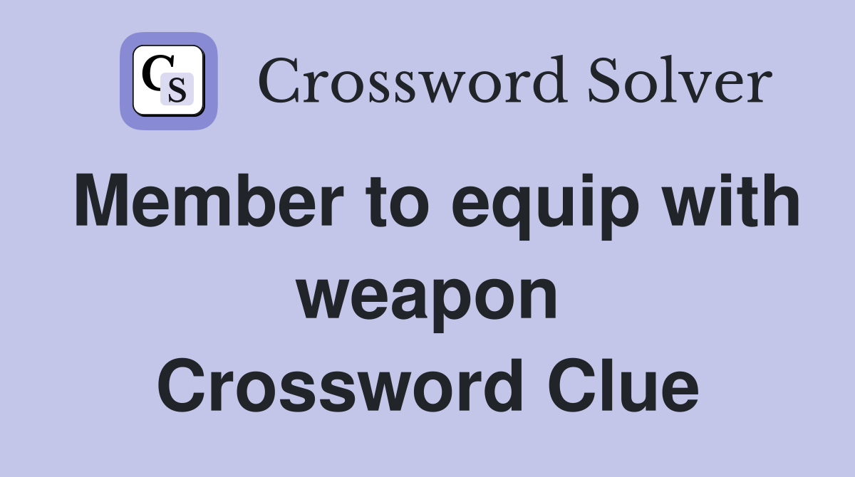 Member to equip with weapon Crossword Clue