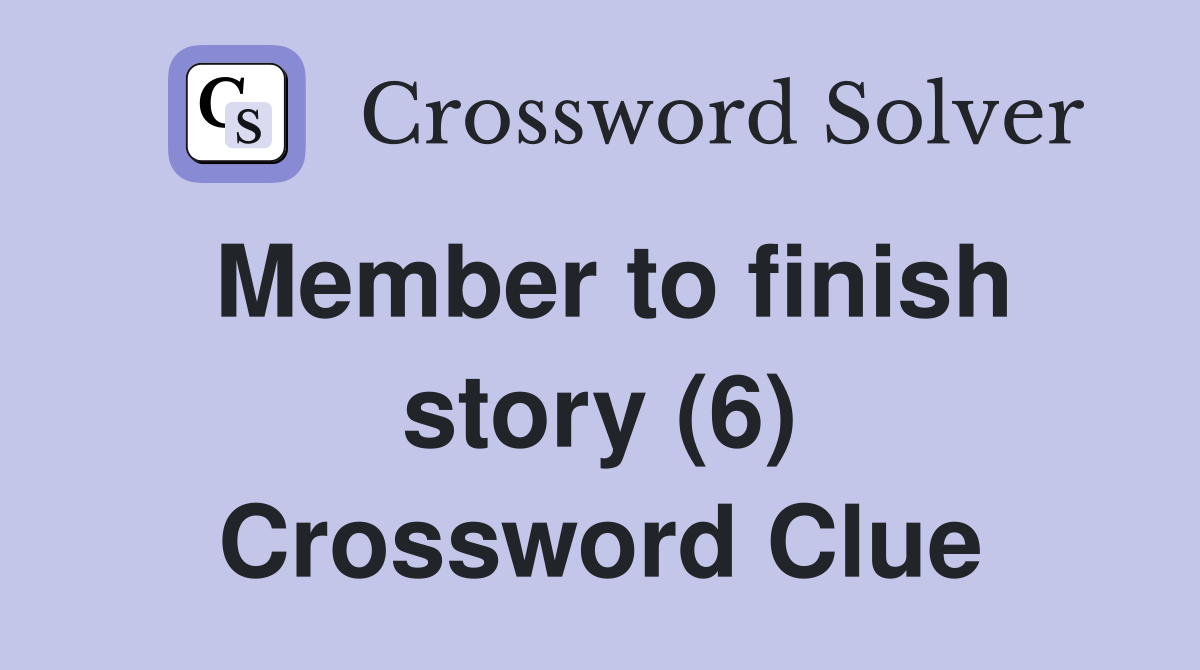 Member to finish story (6) Crossword Clue Answers Crossword Solver