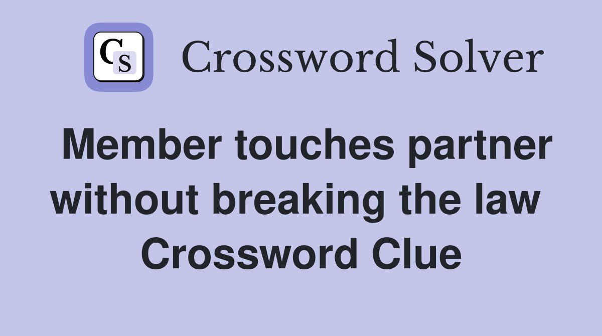 Member touches partner without breaking the law  Crossword Clue