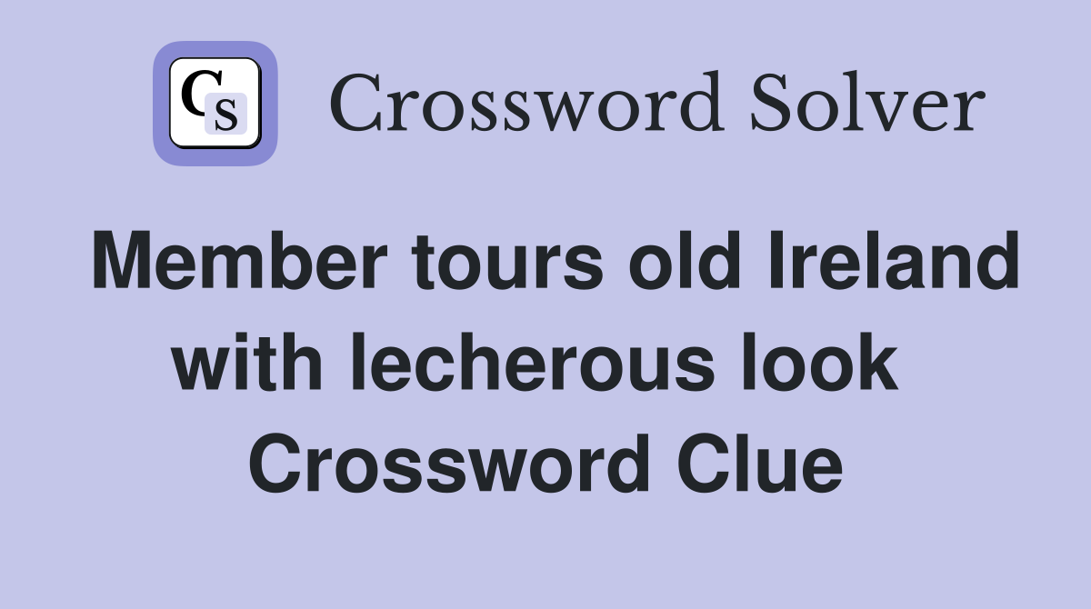 Member tours old Ireland with lecherous look  Crossword Clue