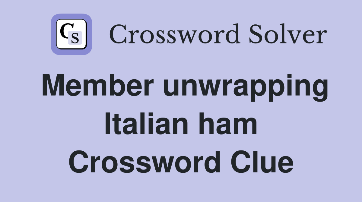 Member unwrapping Italian ham Crossword Clue