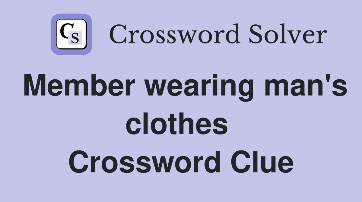 Member wearing man's clothes  Crossword Clue