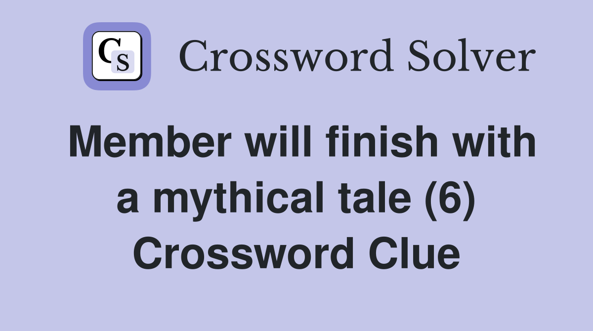 Member will finish with a mythical tale (6) Crossword Clue
