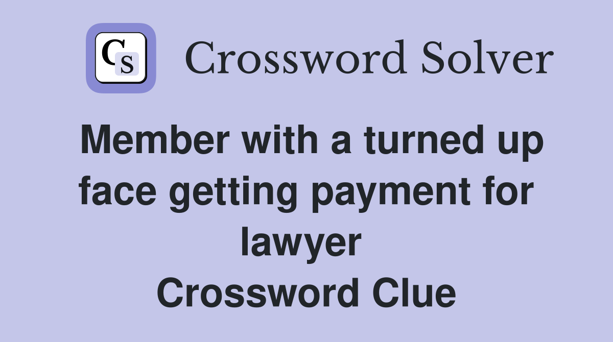 Member with a turned up face getting payment for lawyer  Crossword Clue