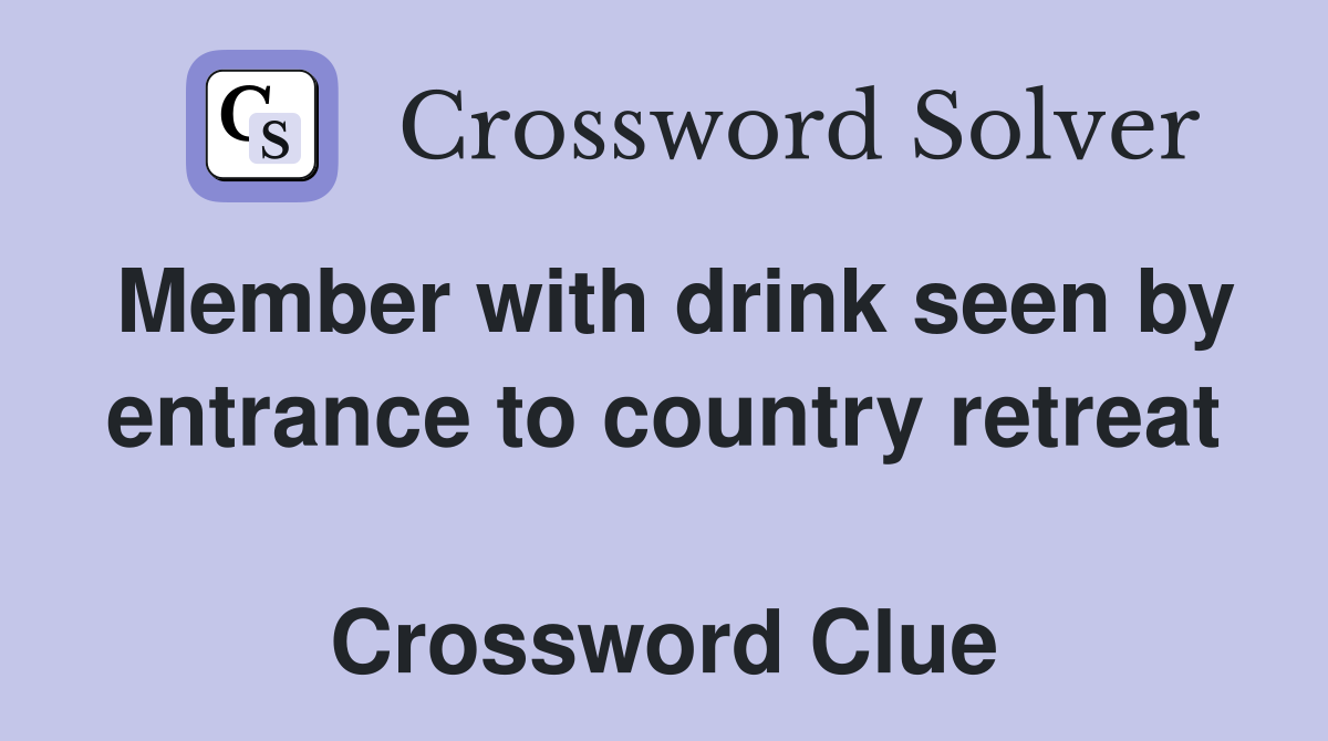 Member with drink seen by entrance to country retreat  Crossword Clue