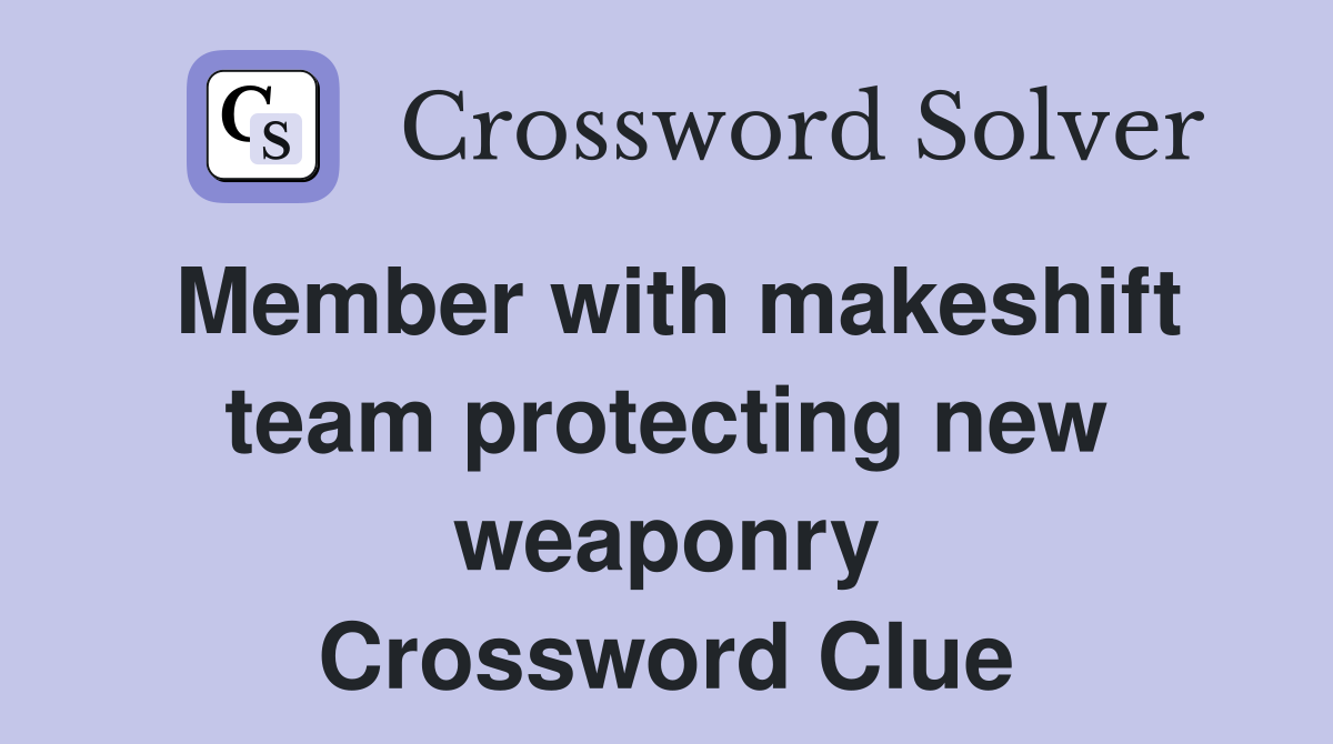 Member with makeshift team protecting new weaponry Crossword Clue