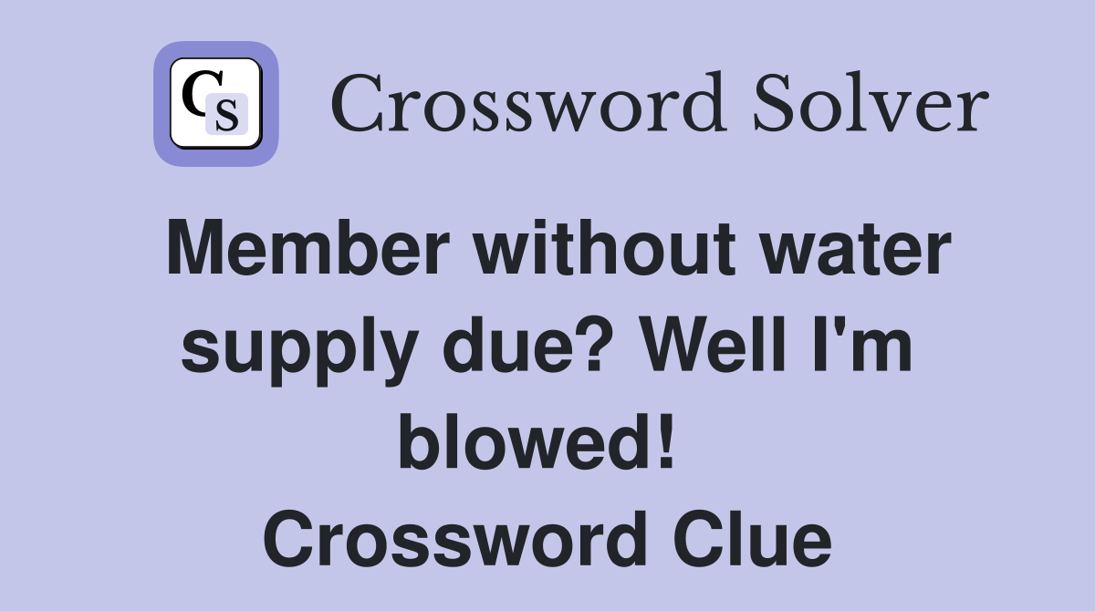 Member without water supply due? Well I'm blowed!  Crossword Clue
