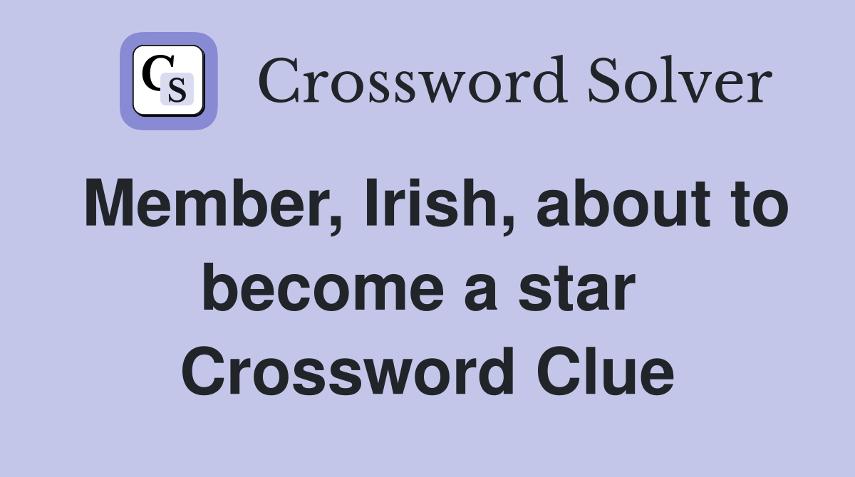 Member, Irish, about to become a star  Crossword Clue