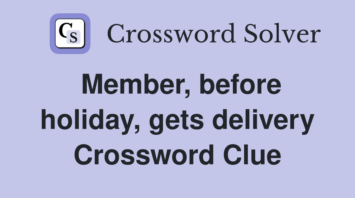 Member, before holiday, gets delivery Crossword Clue