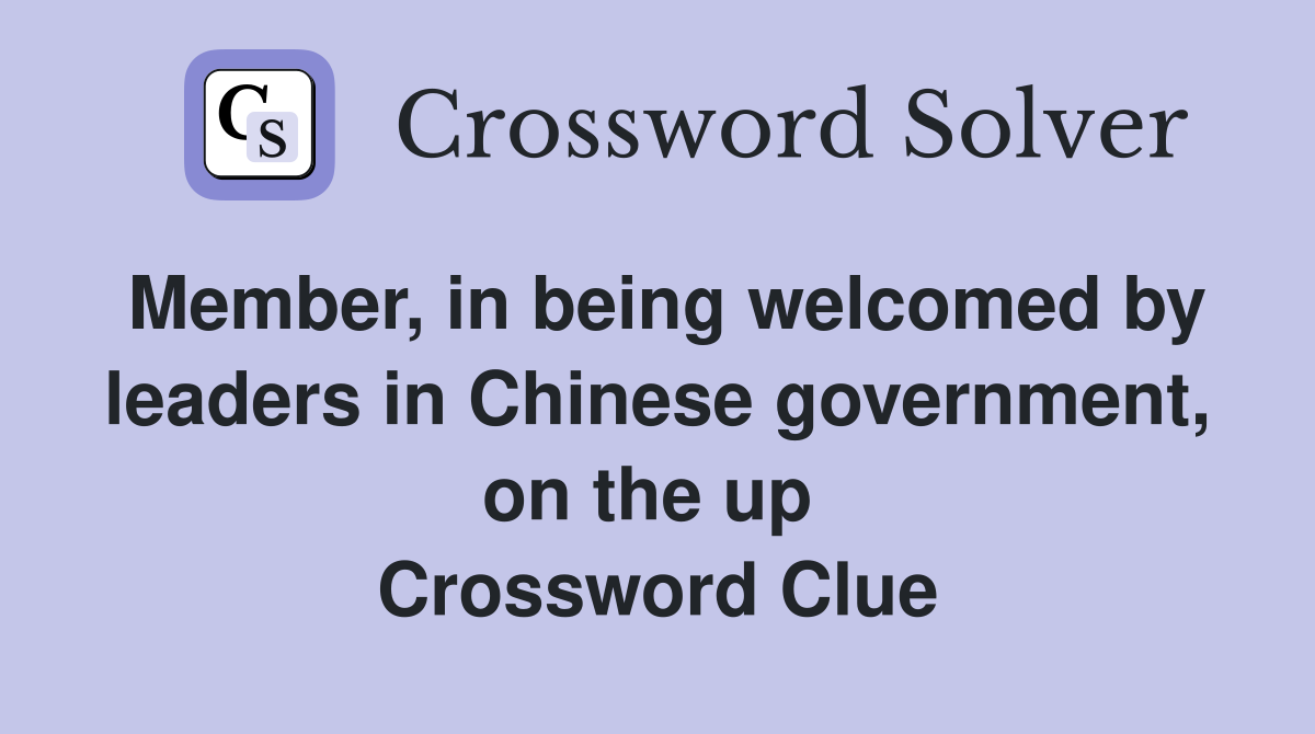 Member, in being welcomed by leaders in Chinese government, on the up  Crossword Clue