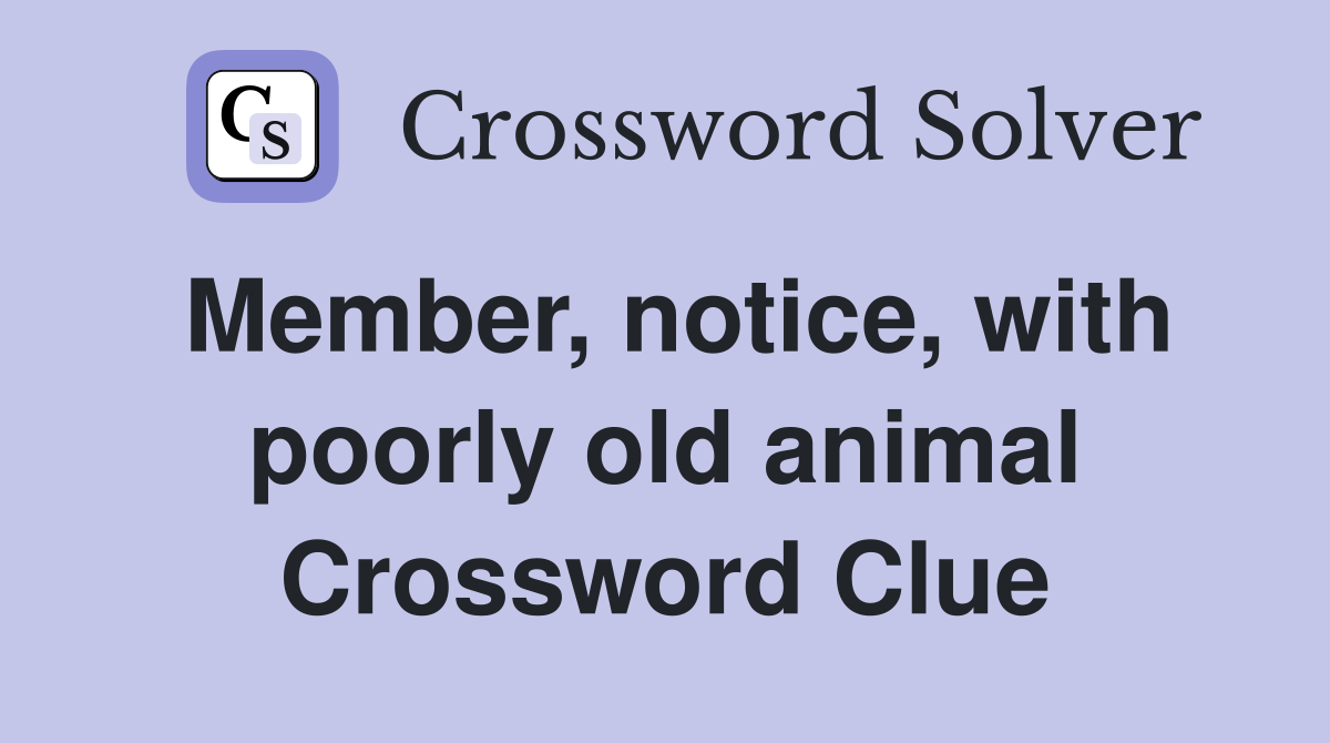 Member, notice, with poorly old animal Crossword Clue