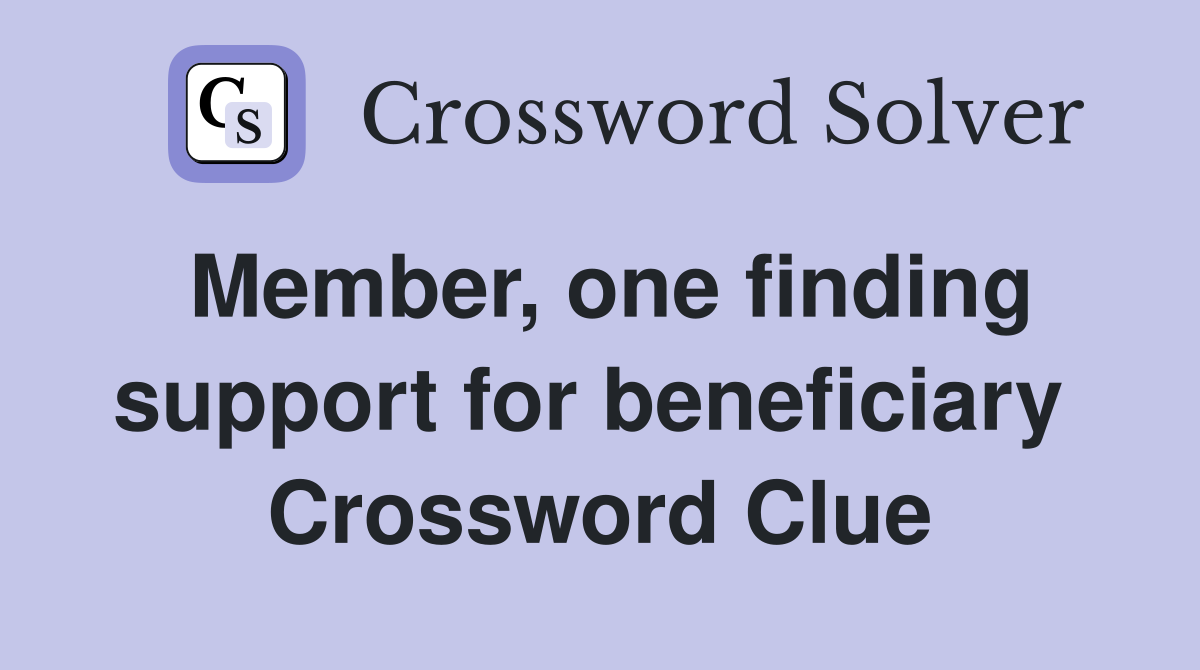 Member, one finding support for beneficiary  Crossword Clue
