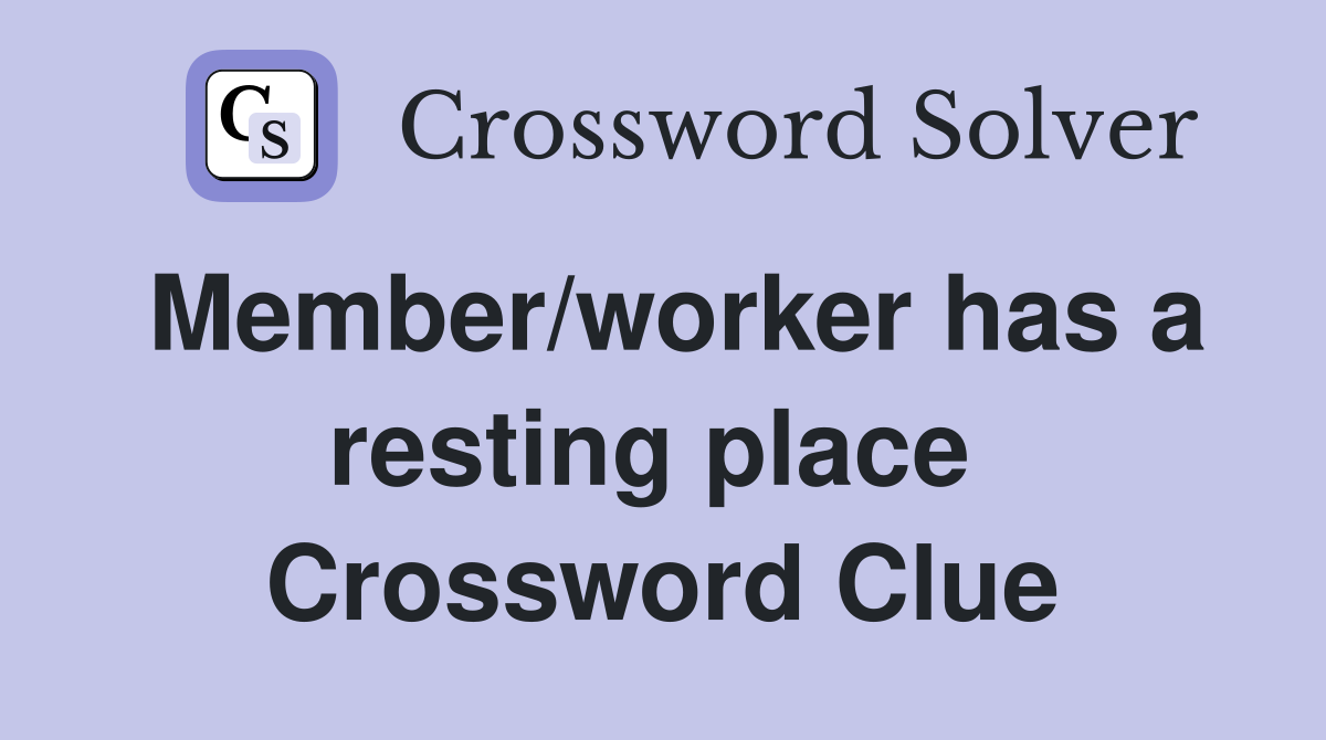 Member/worker has a resting place  Crossword Clue