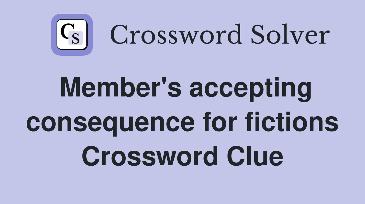Member's accepting consequence for fictions Crossword Clue