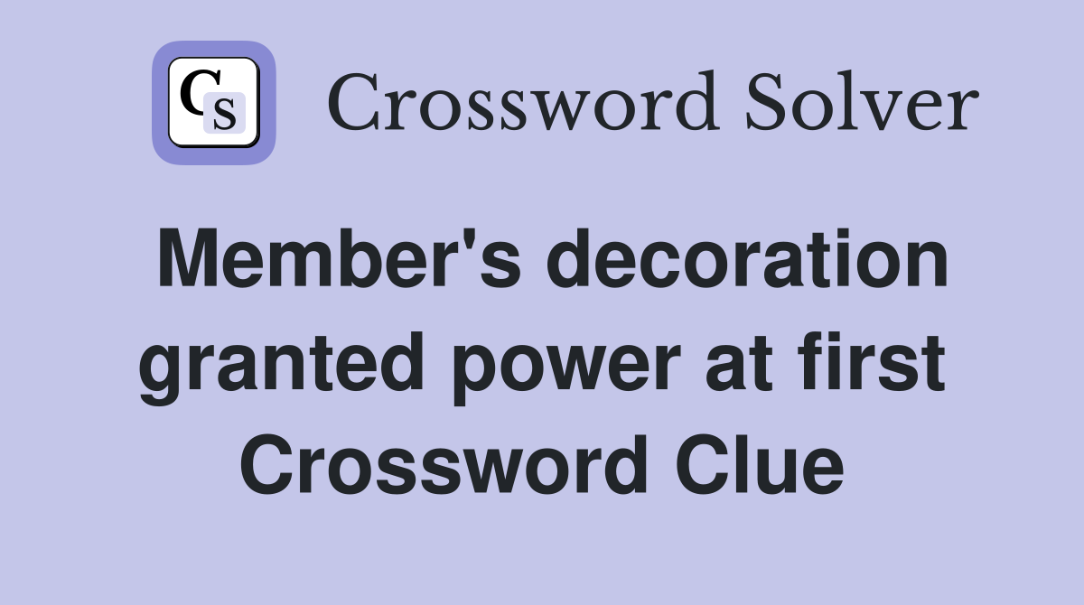 Member's decoration granted power at first Crossword Clue
