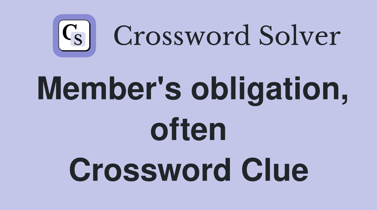 Member's obligation, often Crossword Clue
