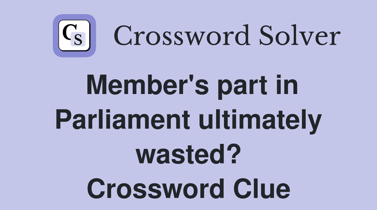 Member's part in Parliament ultimately wasted? Crossword Clue