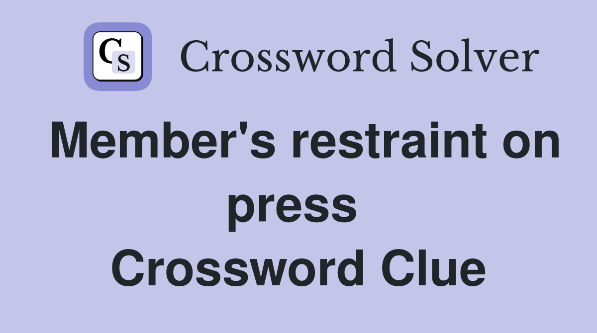 Member's restraint on press  Crossword Clue