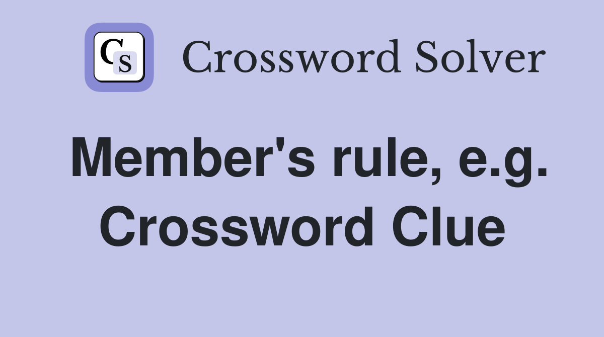 Member's rule, e.g. Crossword Clue