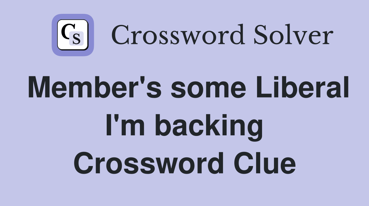 Member's some Liberal I'm backing Crossword Clue