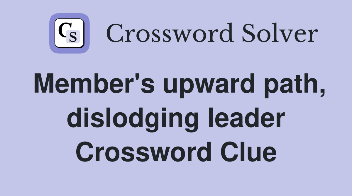 Member's upward path, dislodging leader Crossword Clue
