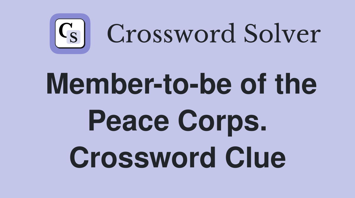 Member-to-be of the Peace Corps. Crossword Clue