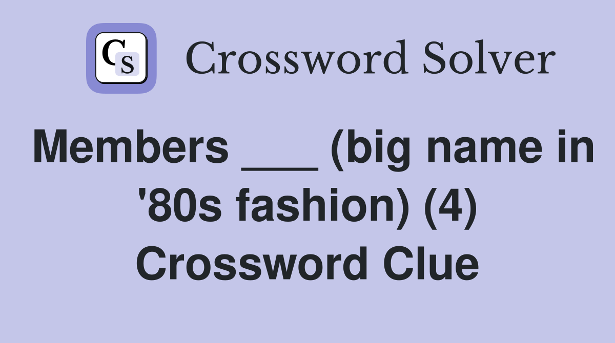Members ___ (big name in '80s fashion) (4) Crossword Clue