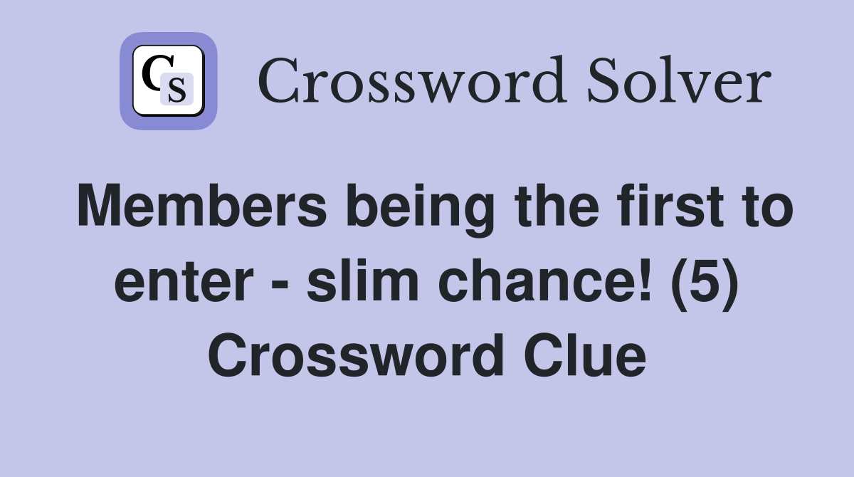 Members being the first to enter - slim chance! (5) Crossword Clue