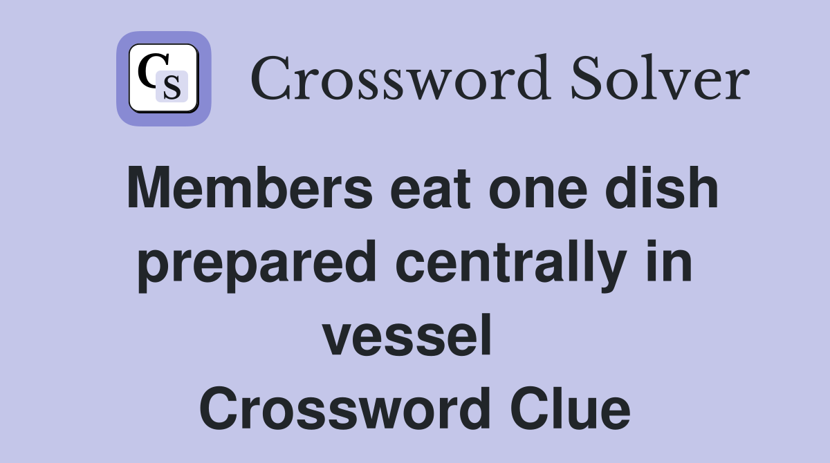 Members eat one dish prepared centrally in vessel  Crossword Clue