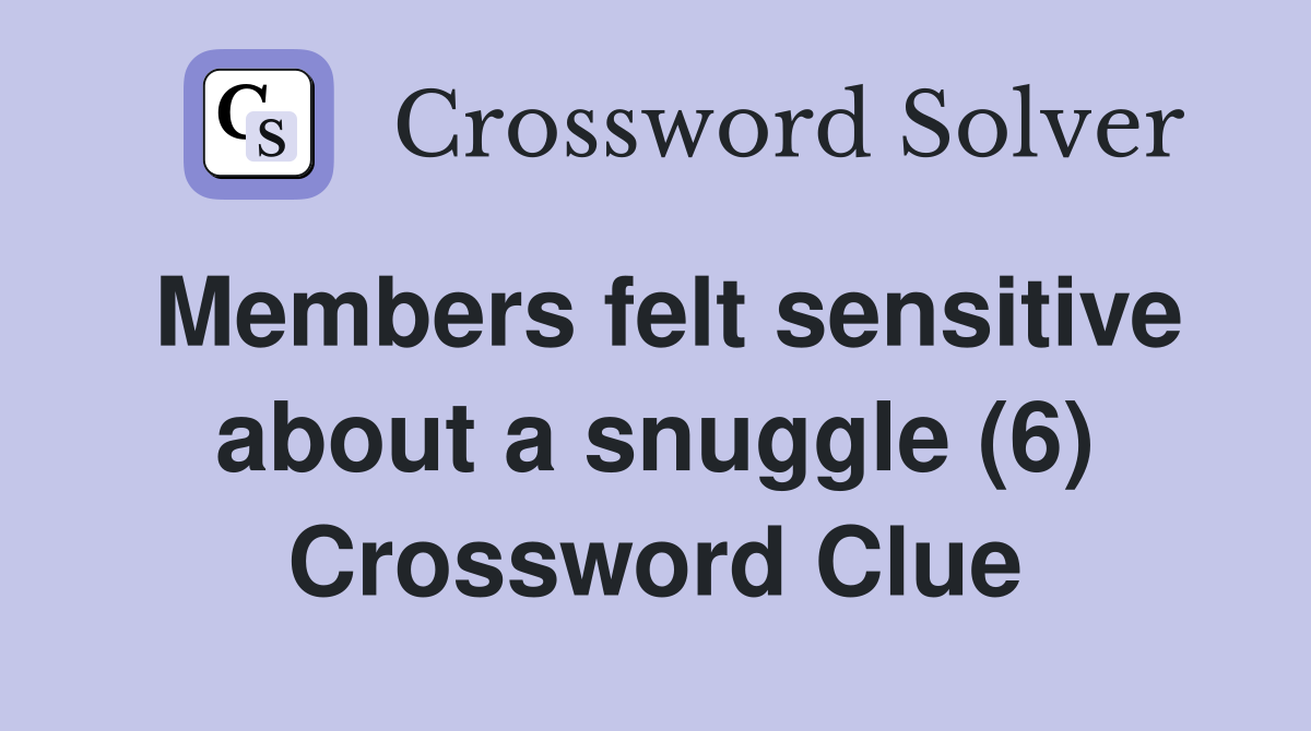 Members felt sensitive about a snuggle (6) Crossword Clue