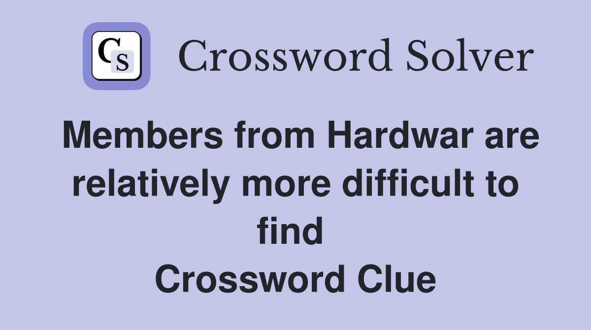 Members from Hardwar are relatively more difficult to find  Crossword Clue