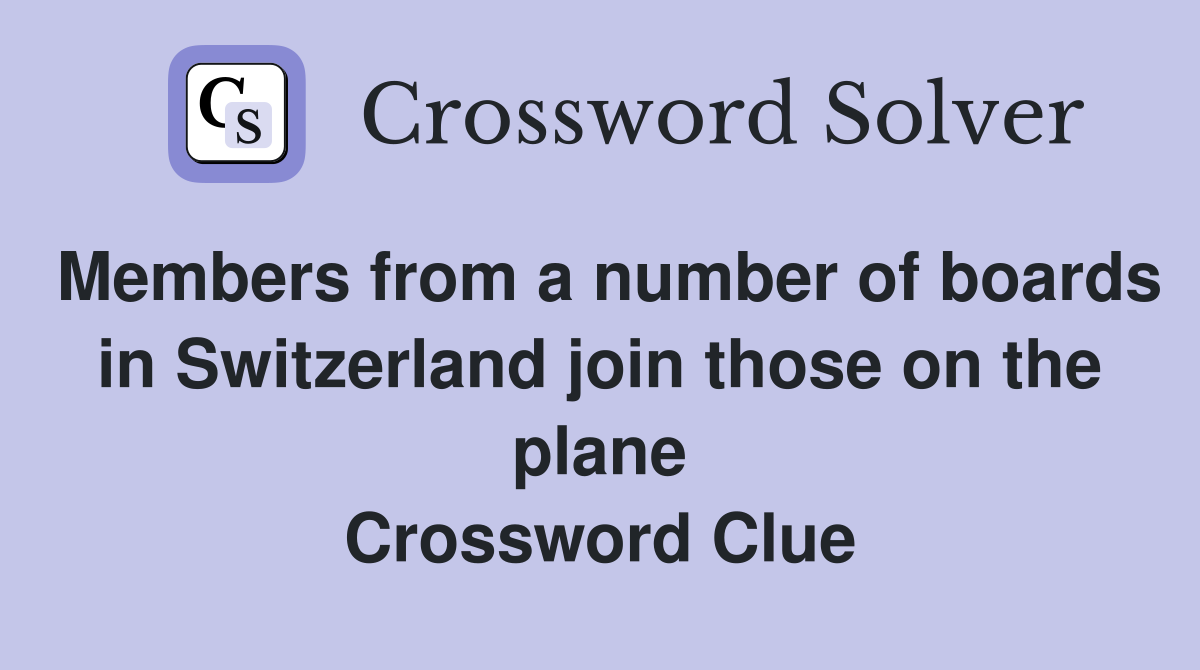 Members from a number of boards in Switzerland join those on the plane Crossword Clue
