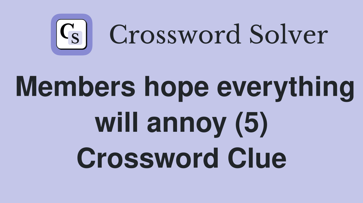 Members hope everything will annoy (5) Crossword Clue