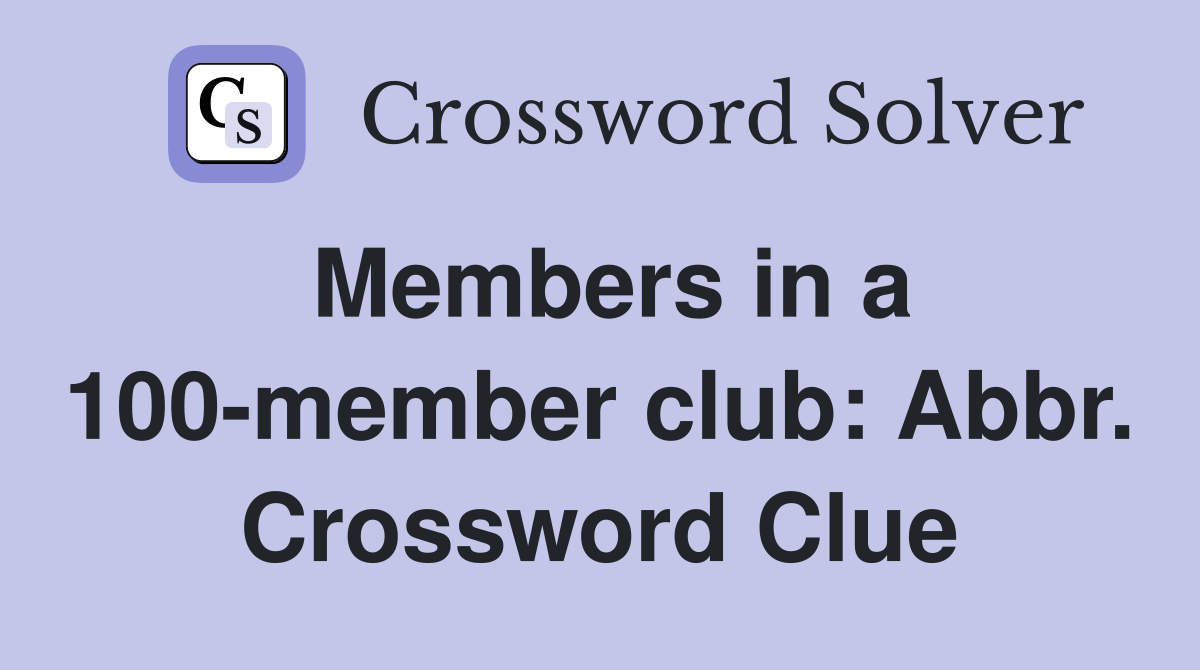 Members in a 100-member club: Abbr. Crossword Clue