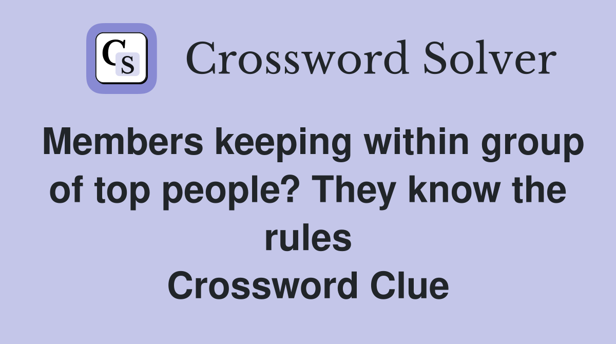Members keeping within group of top people? They know the rules Crossword Clue