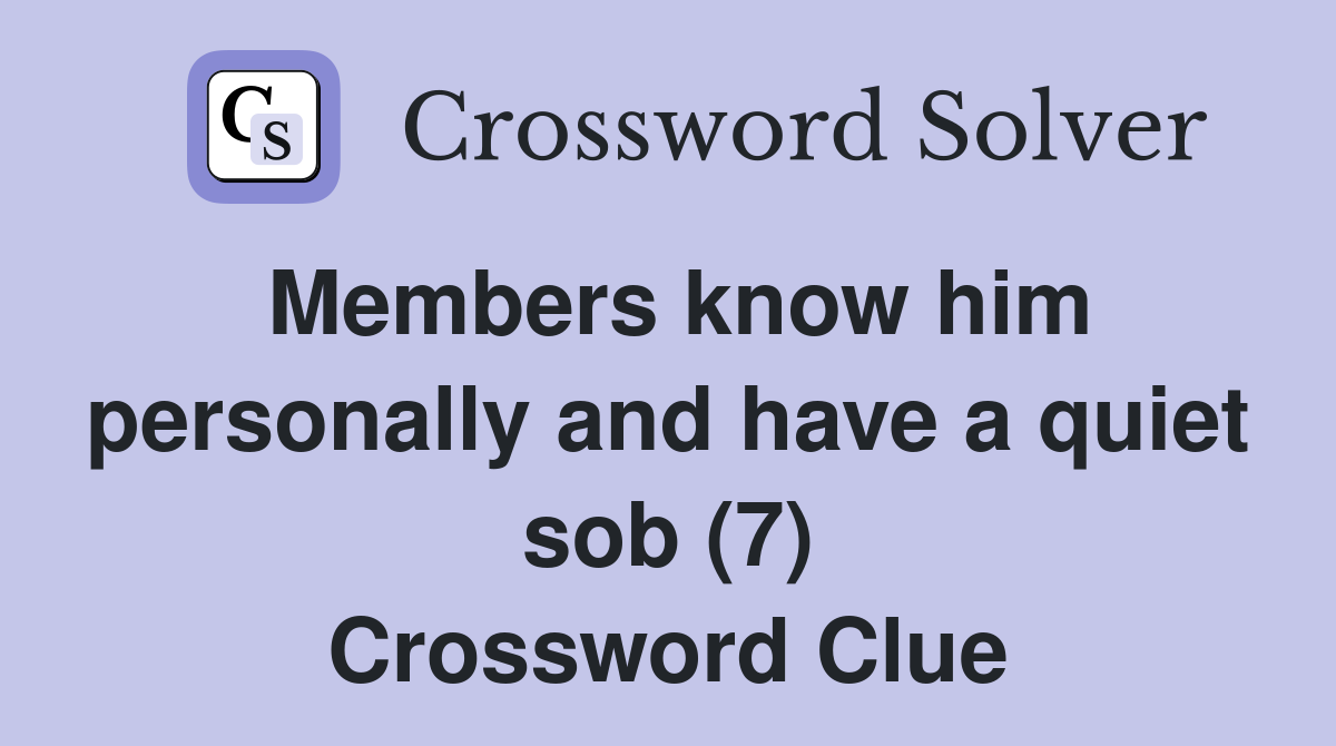 Members know him personally and have a quiet sob (7) Crossword Clue