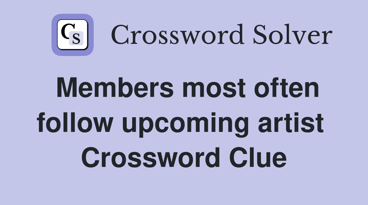 Members most often follow upcoming artist  Crossword Clue