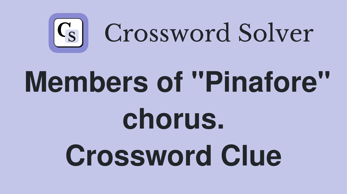 Members of "Pinafore" chorus. Crossword Clue