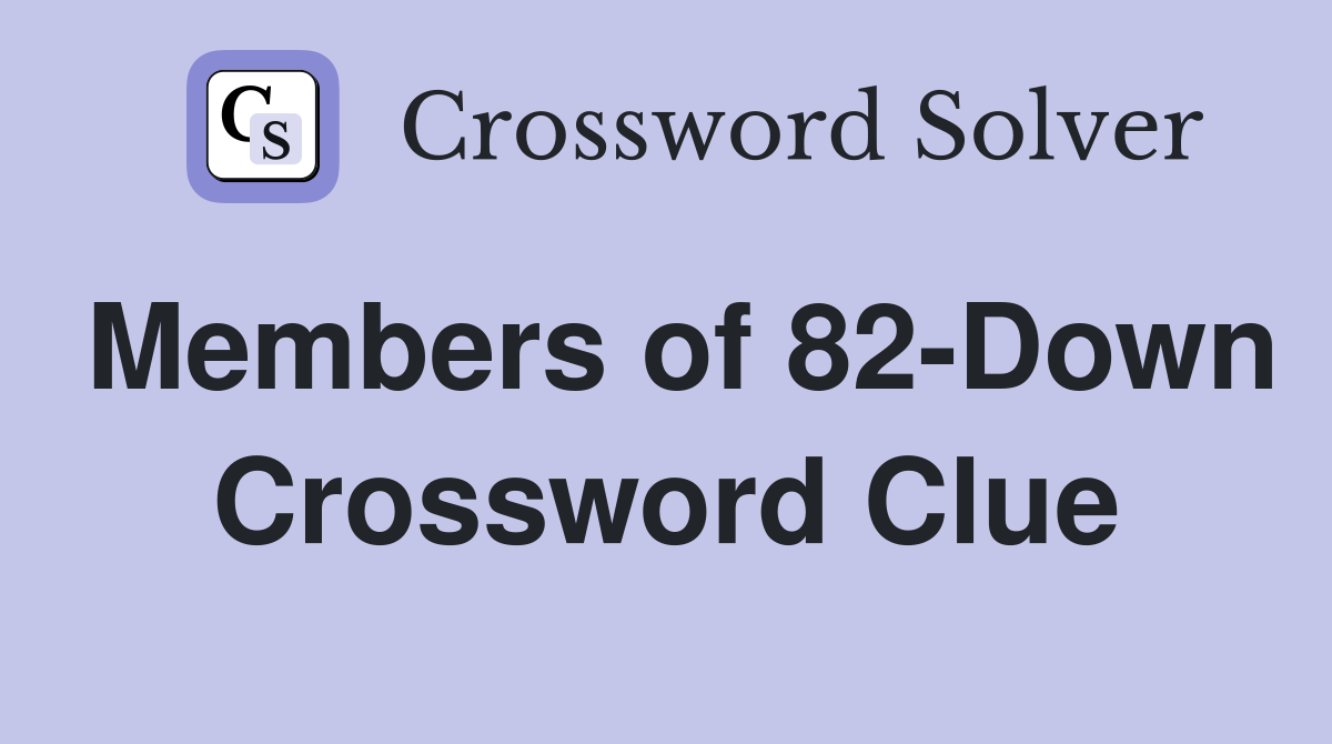 Members of 82-Down Crossword Clue