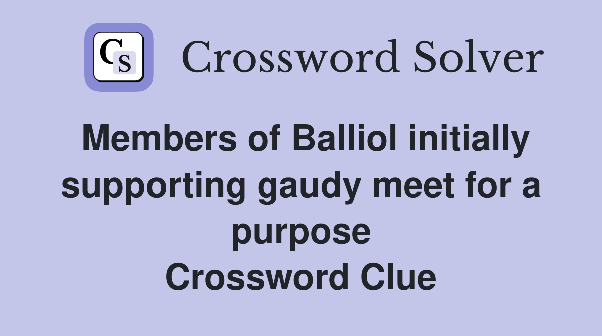 Members of Balliol initially supporting gaudy meet for a purpose Crossword Clue