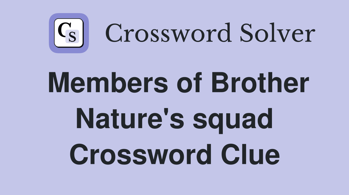 Members of Brother Nature's squad Crossword Clue