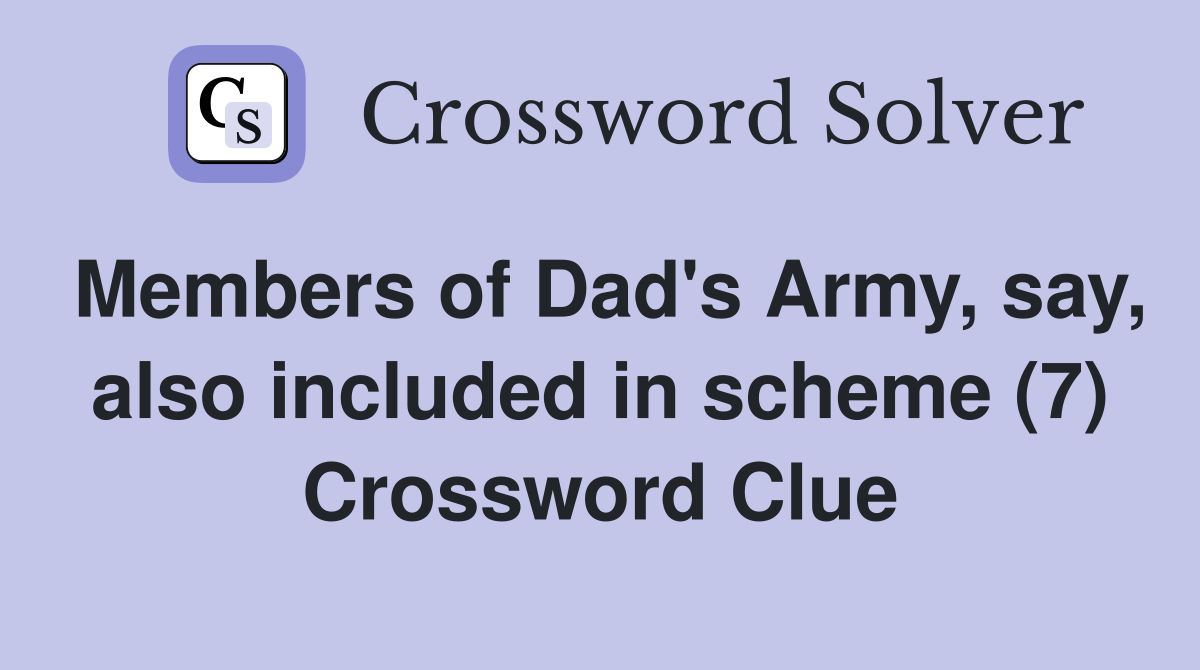 Members of Dad's Army, say, also included in scheme (7) Crossword Clue