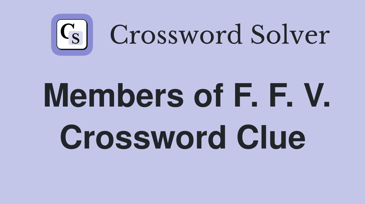 Members of F. F. V. Crossword Clue