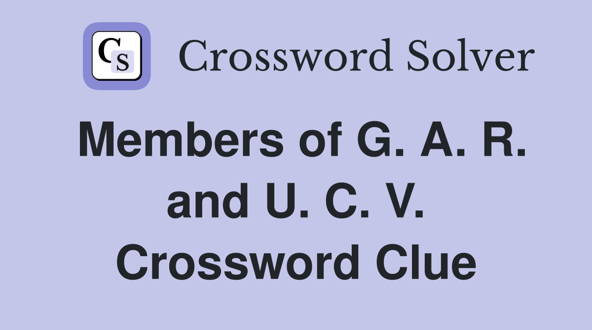 Members of G. A. R. and U. C. V. Crossword Clue