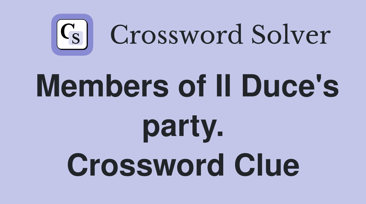 Members of Il Duce's party. Crossword Clue