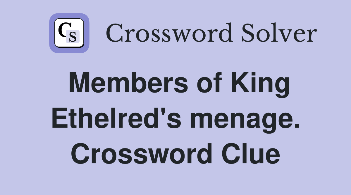 Members of King Ethelred's menage. Crossword Clue