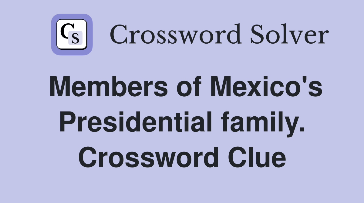 Members of Mexico's Presidential family. Crossword Clue