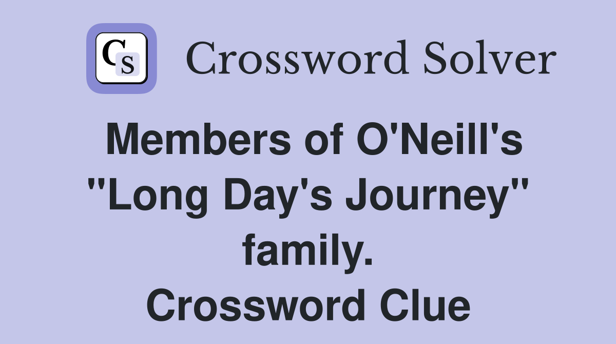 Members of O'Neill's "Long Day's Journey" family. Crossword Clue